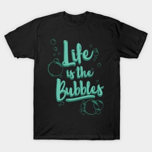 Life is the Bubbles T-Shirt